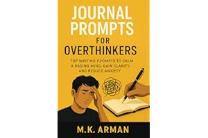 Journal Prompts For Overthinkers: Top Writing Prompts to Calm a Racing Mind, Gain Clarity, and Reduce Anxiety (Journal Writin