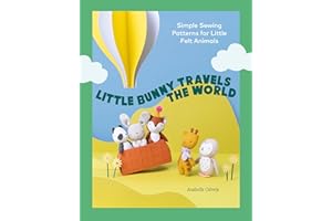 Little Bunny Travels the World: Simple Sewing Patterns for Little Felt Animals