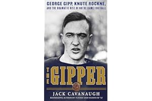 The Gipper: George Gipp, Knute Rockne, and the Dramatic Rise of Notre Dame Football