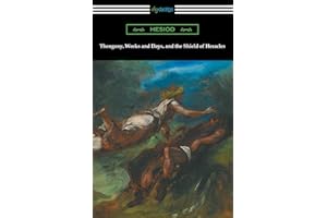 Theogony, Works and Days, and the Shield of Heracles: (translated by Hugh G. Evelyn-White)