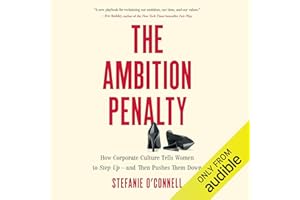 The Ambition Penalty: How Corporate Culture Tells Women to Step Up―and Then Pushes Them Down