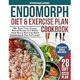 ENDOMORPH DIET & EXERCISE PLAN COOKBOOK: 100+ Easy, Tasty, Science-Backed Recipes & a 30-Day Meal Plan to Burn Fat, Boost Metabolism & Stay Full Longer