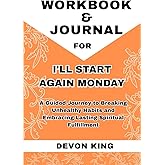 Workbook & Journal For I'll Start Again Monday: A Guided Journey to Breaking Unhealthy Habits and Embracing Lasting Spiritual Fulfillment