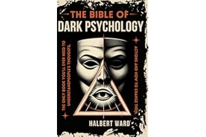 THE Bible of Dark Psychology: The Only Book You’ll Ever Need to Understand People’s Thoughts, Actions and How to Change Them.