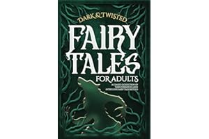 Dark & Twisted Fairy Tales for Adults: A Classic Collection of Dark, Deranged, and Intriguing Fairy Tales Retold