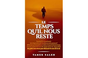 Le Temps Qu'il Nous Reste: COMMENT LA CONNAISSANCE DES ÉTAPES DE LA VIE TRANSFORME NOTRE PARCOURS, RÉFLEXIONS SUR LE DON DU T