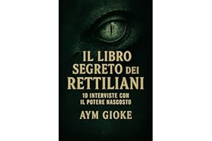 Il libro segreto dei Rettiliani: 10 interviste con il potere nascosto (La Biblioteca Proibita dei Rettiliani Vol. 1) (Italian