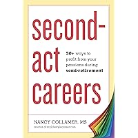 Second-Act Careers: 50+ Ways to Profit from Your Passions During Semi-Retirement