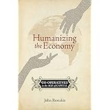 Humanizing the Economy: Co-operatives in the Age of Capital