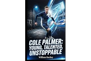 COLE PALMER: YOUNG, TALENTED, UNSTOPPABLE: Inside the Life, Career, and Journey of England's Football Superstar