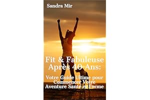 Fit & Fabuleuse Après 40 Ans: Votre Guide Ultime pour Commencer Votre Aventure Santé et Forme: Comment changer son quotidien 