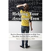 Helping Your Anxious Teen: Positive Parenting Strategies to Help Your Teen Beat Anxiety, Stress, and Worry
