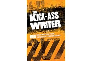 The Kick-Ass Writer: 1001 Ways to Write Great Fiction, Get Published, and Earn Your Audience