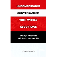 Uncomfortable Conversations With Whites About Race: Getting Comfortable With Being Uncomfortable book cover Uncomfortable Conversations With Whites About Race: Getting Comfortable With Being Uncomfortable book cover