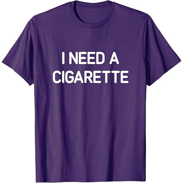 Amazon.com: I Need A Cigarette, Funny, Jokes, Sarcastic T-Shirt : Clothing,  Shoes & Jewelry