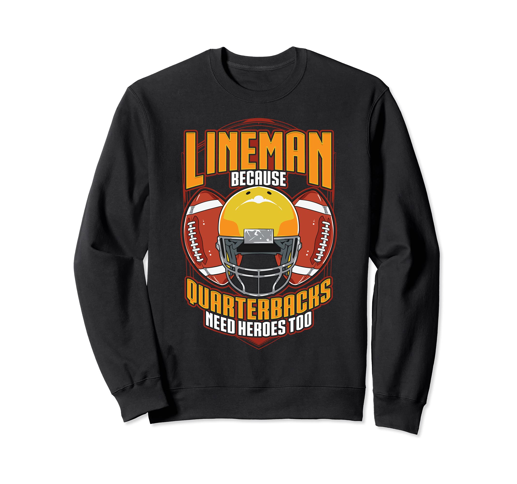 Football Linemen Because Quarterbacks need Heroes Sweatshirt