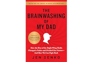 The Brainwashing of My Dad: How the Rise of the Right-Wing Media Changed a Father and Divided Our Nation—And How We Can Fight