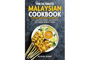 The Ultimate Malaysian Cookbook: 111 Dishes From Malaysia To Cook Right Now