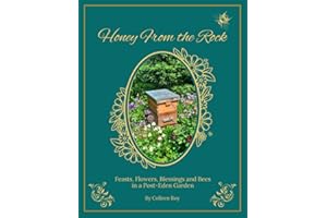 Honey From the Rock: Feasts, Flowers, Blessings and Bees in a Post-Eden Garden