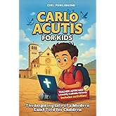 Carlo Acutis for Kids: The Inspiring Life of a Modern Saint Told for Children: A Catholic Biography with Fun Facts, Stories, and Activities