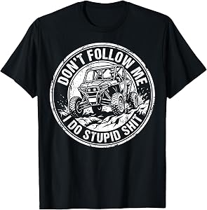 SXS Don't Follow Me I Do Stupid Shit Off-Roading Driver T-Shirt
