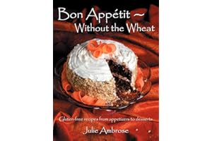 Bon Appetit: Without the Wheat: Gluten-free recipes from appetizers to desserts