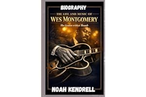 The Life and Music of Wes Montgomery: The Genius with a Thumb
