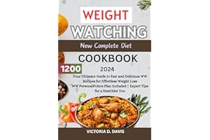 Weight Watching New Complete Diet Cookbook For Beginners 2024: Your Ultimate Guide to Fast and Delicious WW Recipes for Effortless Weight Loss WW ... Tips for a Healt (The Wellness Collection)