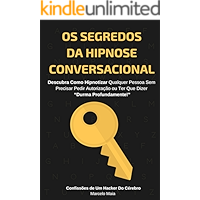 Os Segredos Da Hipnose Conversacional: Descubra Como Hipnotizar Qualquer Pessoa Sem Precisar Dizer “Durma Profundamente… book cover