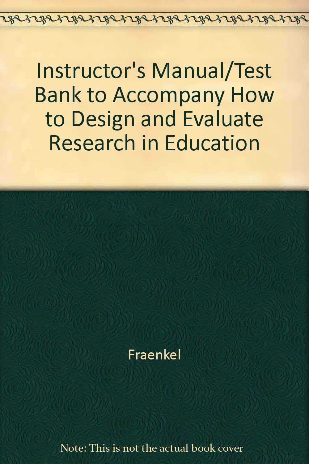 How to Design and Evaluate Research in Education (Instructor's Manual and Test  Bank) Paperback