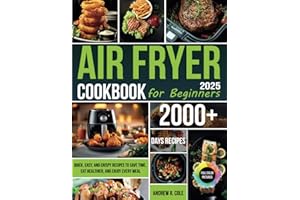 Air Fryer Cookbook for Beginners: Quick, Easy, and Crispy Recipes to Save Time, Eat Healthier, and Enjoy Every Meal