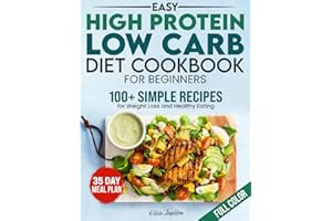 Easy High Protein Low Carb Diet Cookbook for Beginners: 100+ Simple Recipes for Weight Loss and Healthy Eating