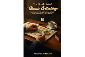 THE GENTLE ART OF STAMP COLLECTING: A Relaxing and Rewarding Hobby for Retirees, Seniors, and Thoughtful Beginners
