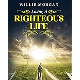 Living A Righteous Life: The Guidelines to a Righteous Life