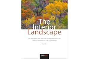 The Interior Landscape: The Landscape on Both Sides of the Camera: Reflections on Art, Creativity, Expression, and a Life in Photography