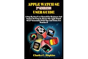 APPLE WATCH SE 2nd GENERATION USER GUIDE: A Step By Step User Manual For Beginners And Seniors To Setup & Master The Apple Watch SE 2nd Generation With Tips And Tricks For Watchos 9
