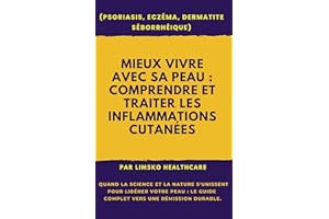 Mieux Vivre avec sa Peau : Comprendre et Traiter les Inflammations Cutanées (Psoriasis, Eczéma, Dermatite Séborrhéique) : Qua