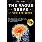 The Vagus Nerve Complete Reset: Reset Your Nervous System with Simple Daily Practices for Stress Relief, Better Sleep, Emotional Balance, and Whole-Body Healing