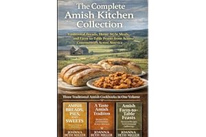 The Complete Amish Kitchen Collection: Traditional Breads, Home-Style Meals, and Farm-to-Table Feasts from Amish Communities 