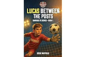 LUCAS BETWEEN THE POSTS: Oakridge FC Series - Book 1