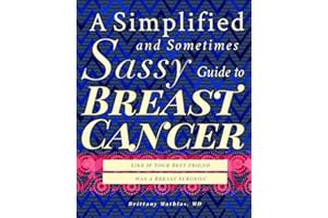 A Simplified and Sometimes Sassy Guide to Breast Cancer: Like if Your Best Friend was a Surgeon