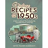 Vintage Recipes of the 1950s: A Retro Cookbook That Embodies the Irresistible Flavors of the Past (Vintage and Retro Cookbooks)