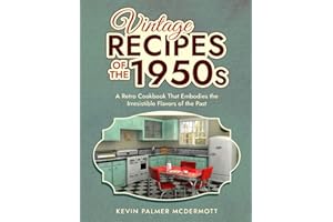 Vintage Recipes of the 1950s: A Retro Cookbook That Embodies the Irresistible Flavors of the Past