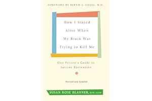 How I Stayed Alive When My Brain Was Trying to Kill Me, Revised Edition: One Person's Guide to Suicide Prevention