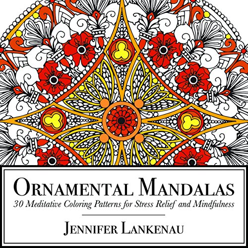 Ornamental Mandalas: 30 Meditative Coloring Patterns for Stress Relief and Mindfulness by Jennifer Lankenau