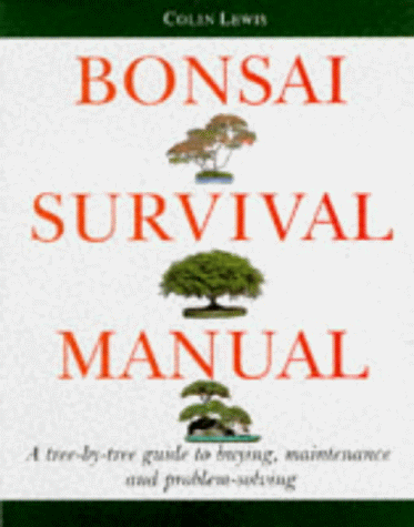 The Bonsai Survival Manual: Tree-by-tree Guide to Buying, Maintenance and Problem Solving by Colin Lewis