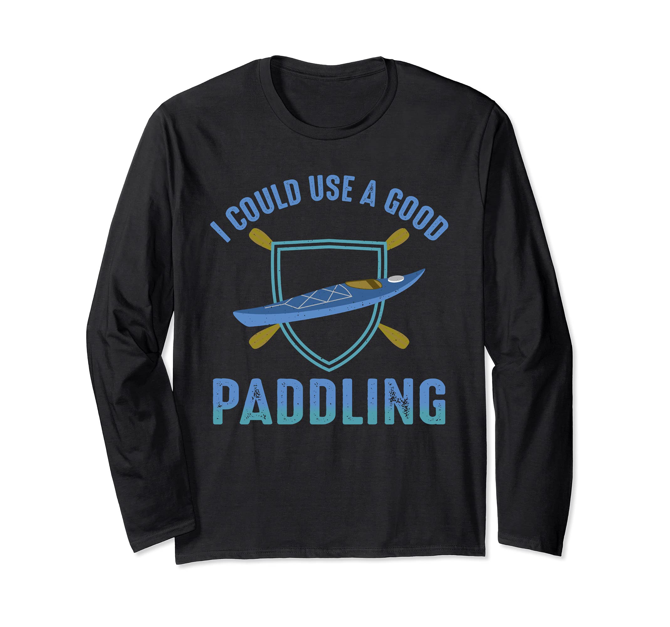 River Rafting I Could Use a Good Paddling Kayaking Long Sleeve T-Shirt