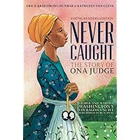 Never Caught, the Story of Ona Judge: George and Martha Washington's Courageous Slave Who Dared to Run Away; Young Readers Ed