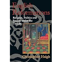English Reformations: Religion, Politics, and Society under the Tudors