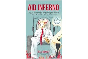 Aid Inferno: How to Reduce Poverty, Combat Global Warming and be a Good Person…